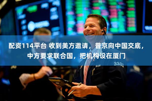 配资114平台 收到美方邀请，普京向中国交底，中方要求联合国，把机构设在厦门